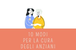 Prendersi cura degli anziani: 10 consigli pratici per farlo nel modo giusto