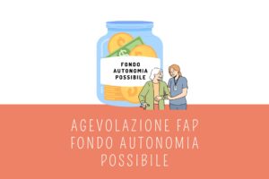 Fondo per l’autonomia possibile (FAP): Un sostegno essenziale per le persone non autosufficienti