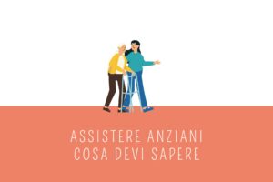 Assistere anziani: che cosa devi sapere