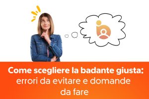 Come scegliere la badante giusta: errori da evitare e domande da fare