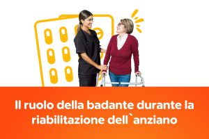 Il ruolo della badante durante la riabilitazione dell’anziano: un supporto fondamentale