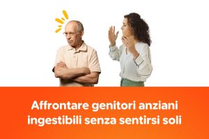 Affrontare genitori anziani ingestibili senza sentirsi soli