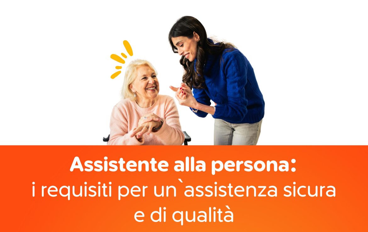 Assistente alla persona: i requisiti per un’assistenza sicura e di qualità