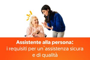 Assistente alla persona: i requisiti per un’assistenza sicura e di qualità
