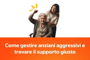 Come gestire anziani aggressivi e trovare il supporto giusto