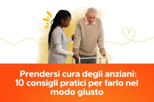 Prendersi cura degli anziani: 10 consigli pratici per farlo nel modo giusto